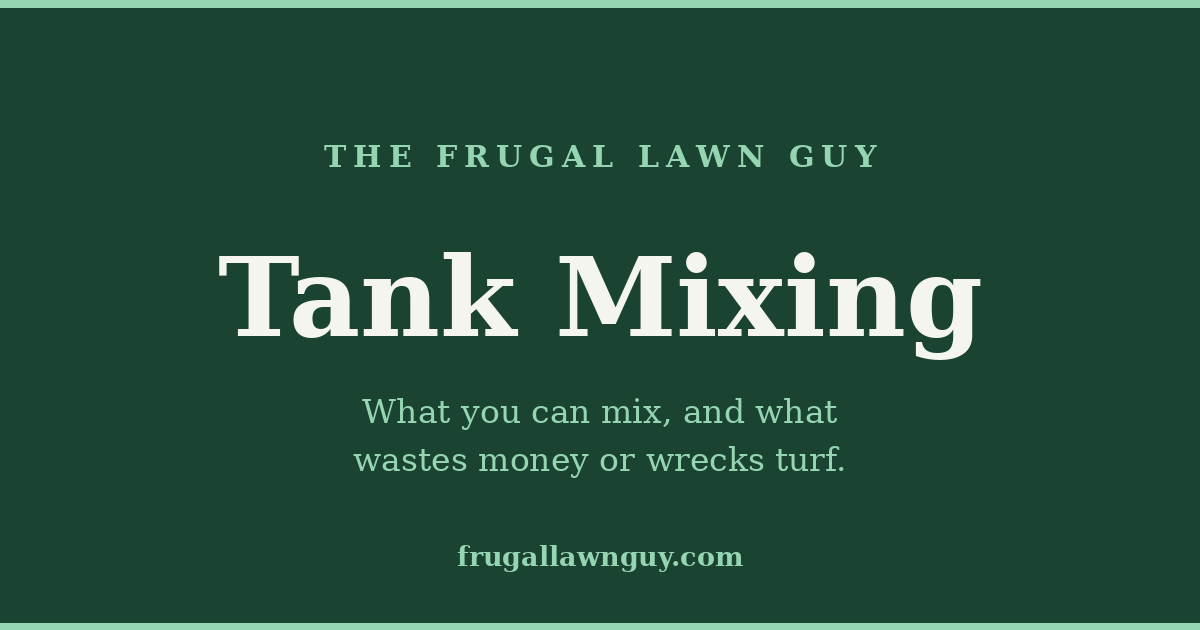The Frugal Lawn Guy — Tank Mixing guide: what you can mix and what wastes money or wrecks turf