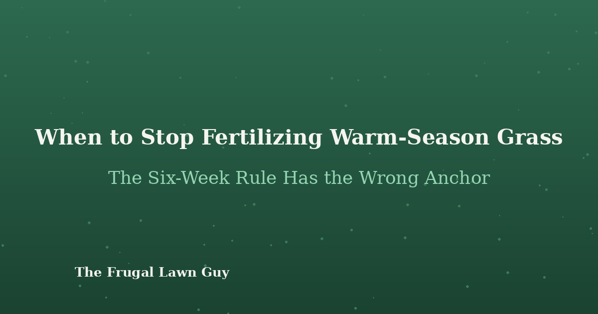 When to stop fertilizing warm-season grass: the six-week rule has the wrong anchor